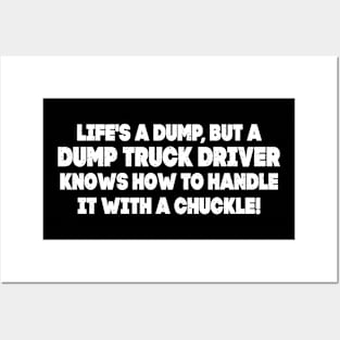 Life's a dump, but a Dump Truck Driver knows how to handle it Posters and Art